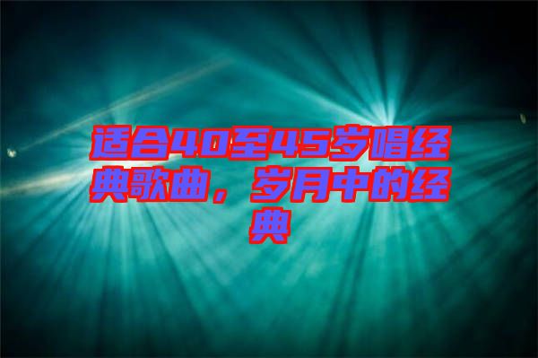 適合40至45歲唱經(jīng)典歌曲，歲月中的經(jīng)典