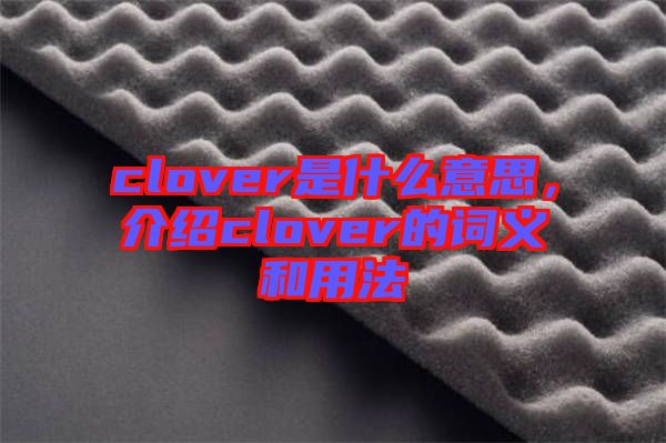 clover是什么意思，介紹clover的詞義和用法
