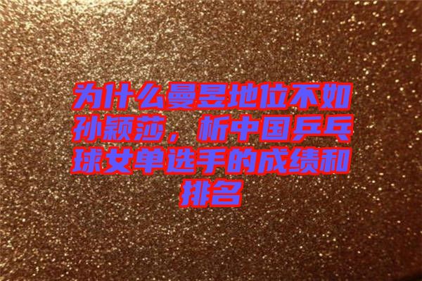 為什么曼昱地位不如孫穎莎，析中國乒乓球女單選手的成績和排名