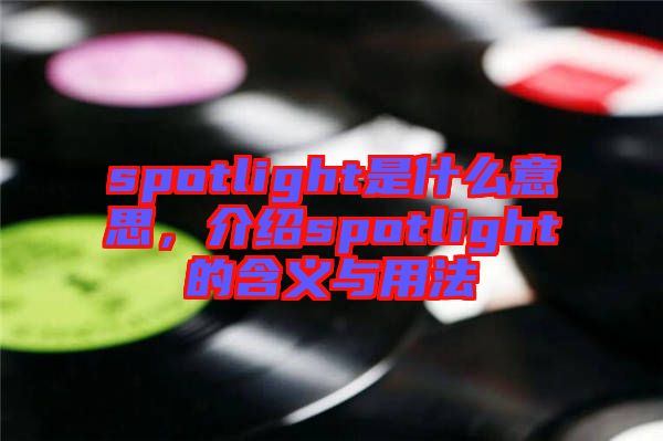 spotlight是什么意思，介紹spotlight的含義與用法