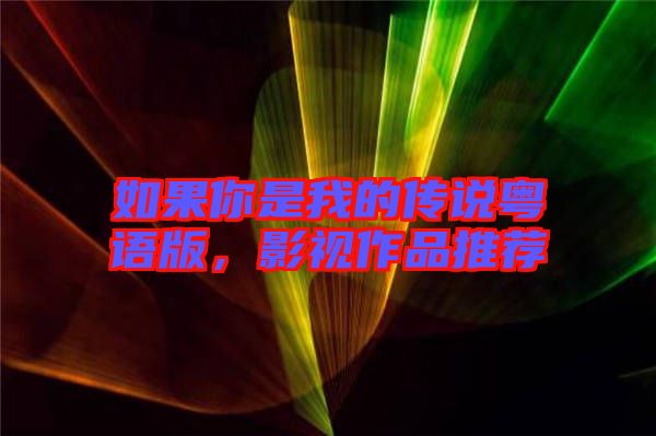 如果你是我的傳說(shuō)粵語(yǔ)版，影視作品推薦