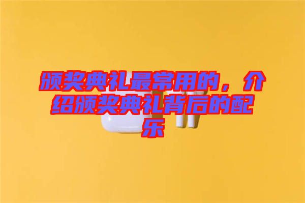 頒獎(jiǎng)典禮最常用的，介紹頒獎(jiǎng)典禮背后的配樂