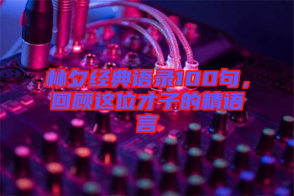 林夕經(jīng)典語錄100句，回顧這位才子的精語言