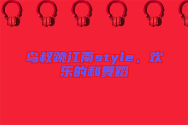 鳥叔跳江南style，歡樂(lè)的和舞蹈