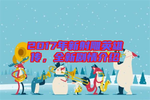 2017年新射雕英雄傳，全新劇情介紹