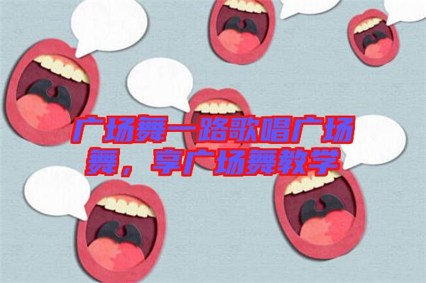 廣場舞一路歌唱廣場舞，享廣場舞教學(xué)