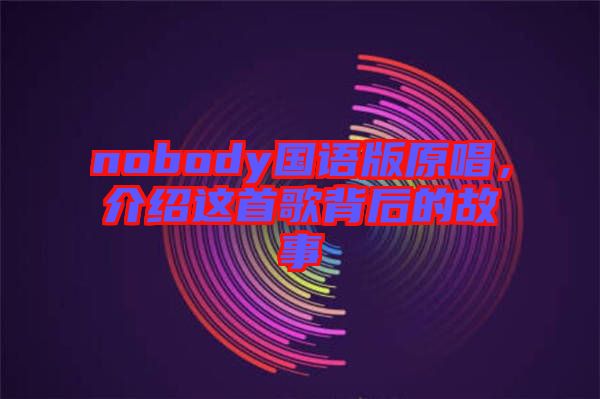 nobody國語版原唱，介紹這首歌背后的故事