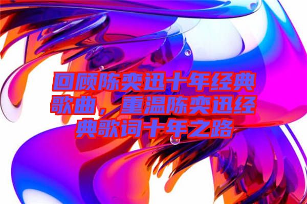 回顧陳奕迅十年經(jīng)典歌曲，重溫陳奕迅經(jīng)典歌詞十年之路