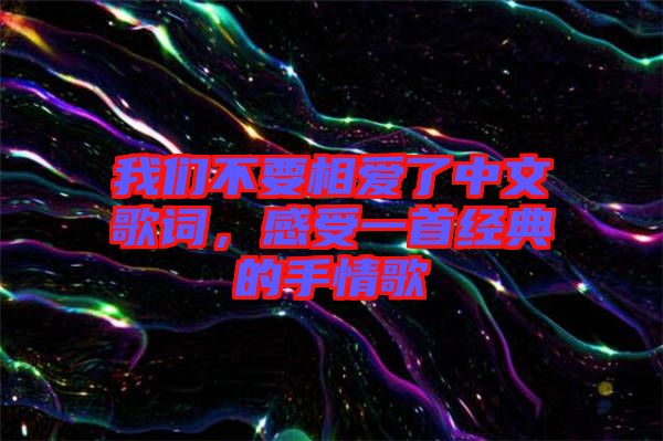 我們不要相愛(ài)了中文歌詞，感受一首經(jīng)典的手情歌