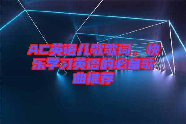 AC英語(yǔ)兒歌歌詞，快樂(lè)學(xué)習(xí)英語(yǔ)的必備歌曲推薦