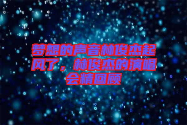夢(mèng)想的聲音林俊杰起風(fēng)了，林俊杰的演唱會(huì)精回顧