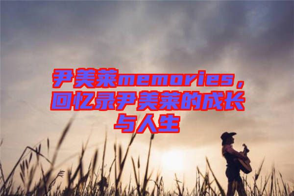 尹美萊memories，回憶錄尹美萊的成長與人生