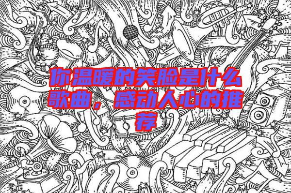 你溫暖的笑臉是什么歌曲，感動人心的推薦