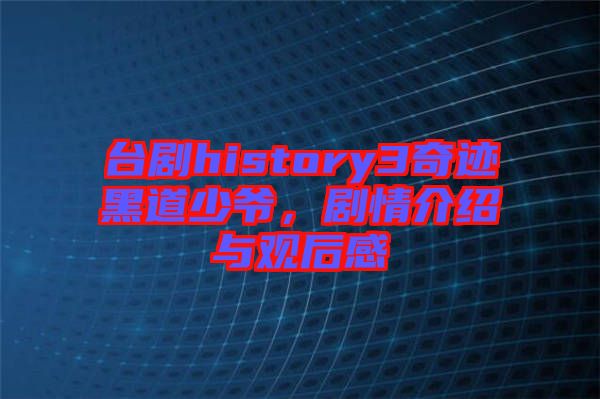 臺劇history3奇跡黑道少爺，劇情介紹與觀后感