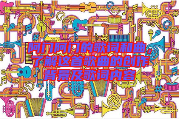 阿門阿門的歌詞和曲，了解這首歌曲的創(chuàng)作背景及歌詞內(nèi)容