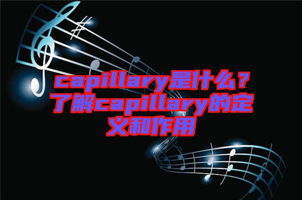 capillary是什么？了解capillary的定義和作用