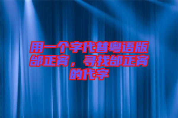用一個字代替粵語版邰正宵，尋找邰正宵的代字