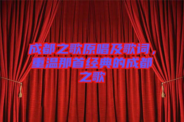 成都之歌原唱及歌詞，重溫那首經(jīng)典的成都之歌