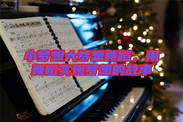 小夢(mèng)想大夢(mèng)想舞蹈，用舞蹈實(shí)現(xiàn)夢(mèng)想的故事