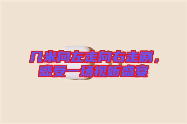 幾米向左走向右走劇，感受一場(chǎng)視聽盛宴