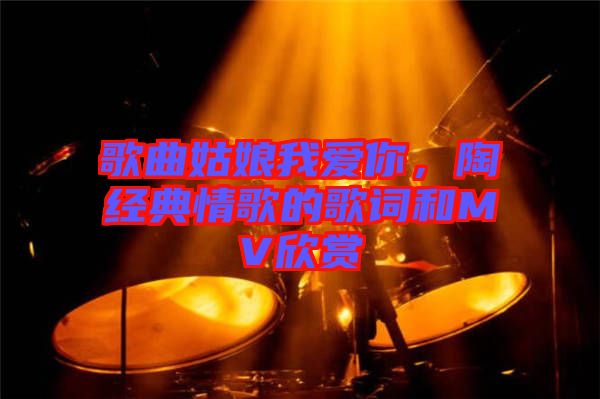 歌曲姑娘我愛(ài)你，陶喆經(jīng)典情歌的歌詞和MV欣賞