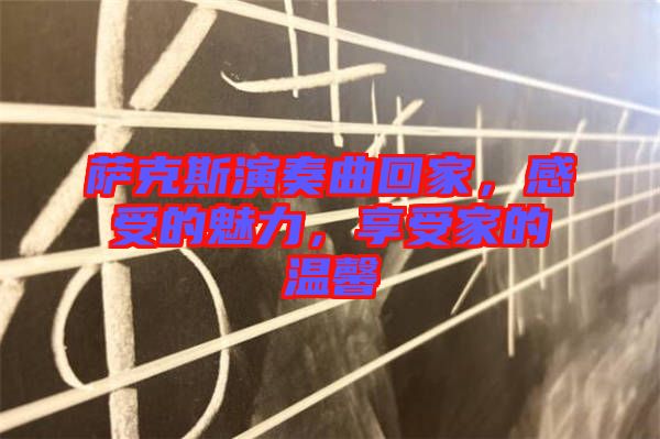 薩克斯演奏曲回家，感受的魅力，享受家的溫馨