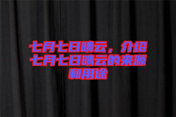 七月七日晴云，介紹七月七日晴云的來(lái)源和用途