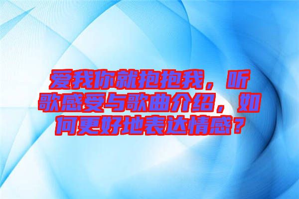 愛我你就抱抱我，聽歌感受與歌曲介紹，如何更好地表達(dá)情感？