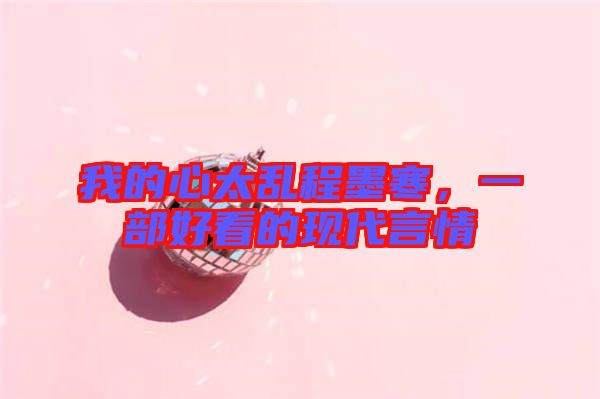 我的心太亂程墨寒，一部好看的現(xiàn)代言情