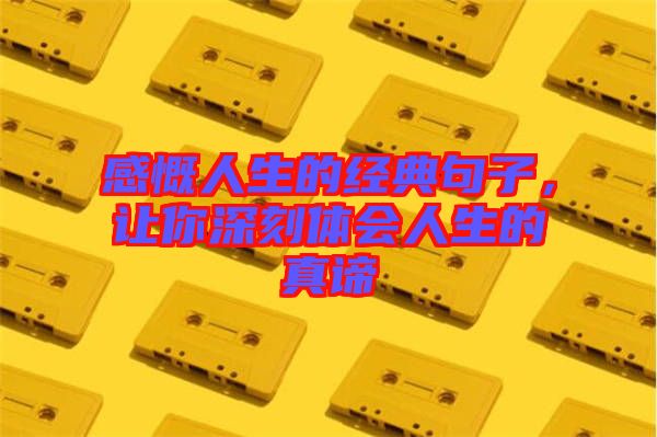 感慨人生的經(jīng)典句子，讓你深刻體會人生的真諦