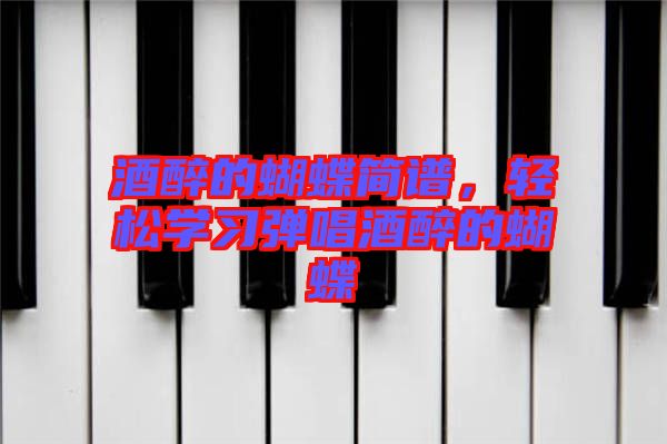 酒醉的蝴蝶簡譜，輕松學(xué)習(xí)彈唱酒醉的蝴蝶