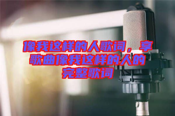 像我這樣的人歌詞，享歌曲像我這樣的人的完整歌詞