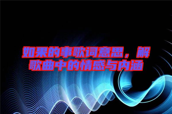如果的事歌詞意思，解歌曲中的情感與內(nèi)涵