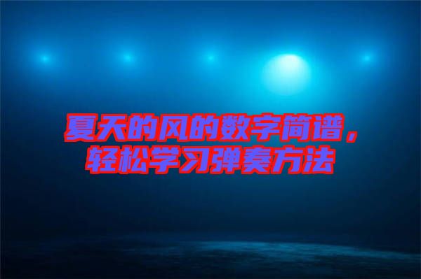 夏天的風(fēng)的數(shù)字簡譜，輕松學(xué)習(xí)彈奏方法
