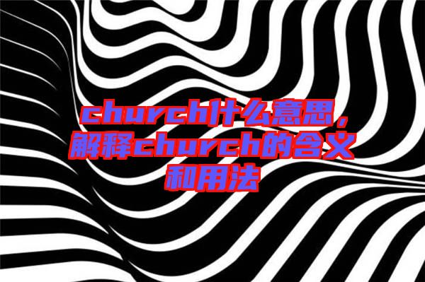 church什么意思，解釋church的含義和用法