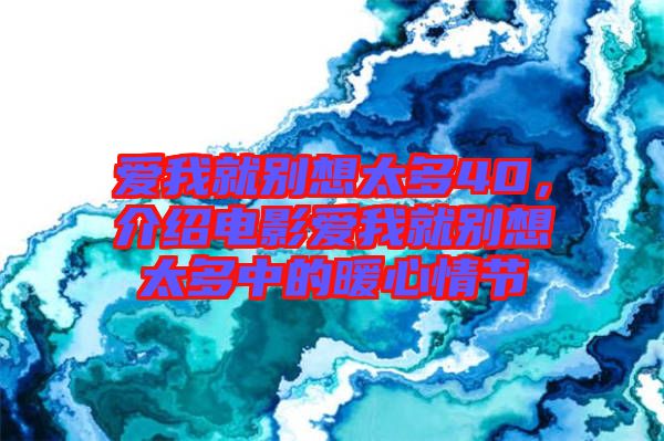 愛(ài)我就別想太多40，介紹電影愛(ài)我就別想太多中的暖心情節(jié)