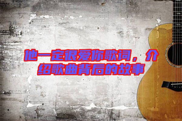 他一定很愛你歌詞，介紹歌曲背后的故事