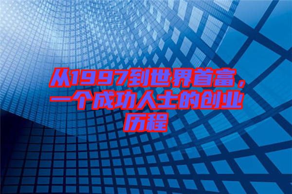 從1997到世界首富，一個(gè)成功人士的創(chuàng)業(yè)歷程