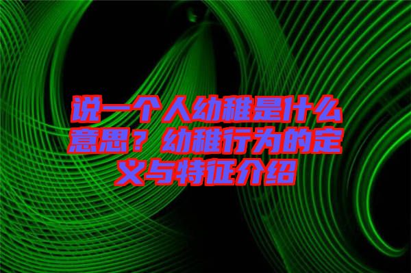 說(shuō)一個(gè)人幼稚是什么意思？幼稚行為的定義與特征介紹