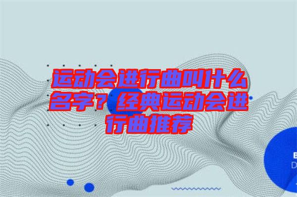運(yùn)動(dòng)會(huì)進(jìn)行曲叫什么名字？經(jīng)典運(yùn)動(dòng)會(huì)進(jìn)行曲推薦