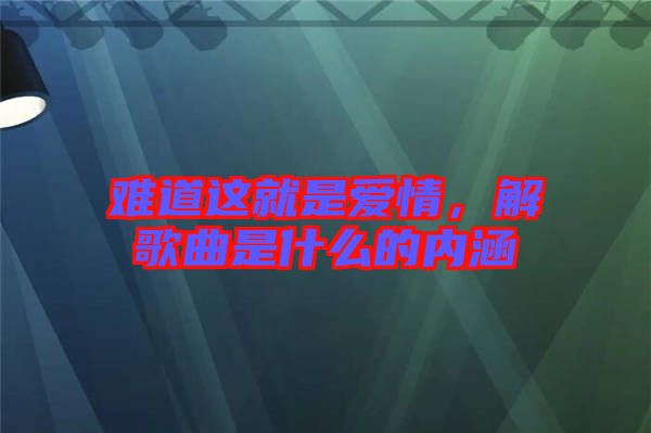 難道這就是愛情，解歌曲是什么的內(nèi)涵